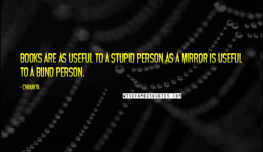 Chanakya Quotes: Books are as useful to a stupid person as a mirror is useful to a blind person.