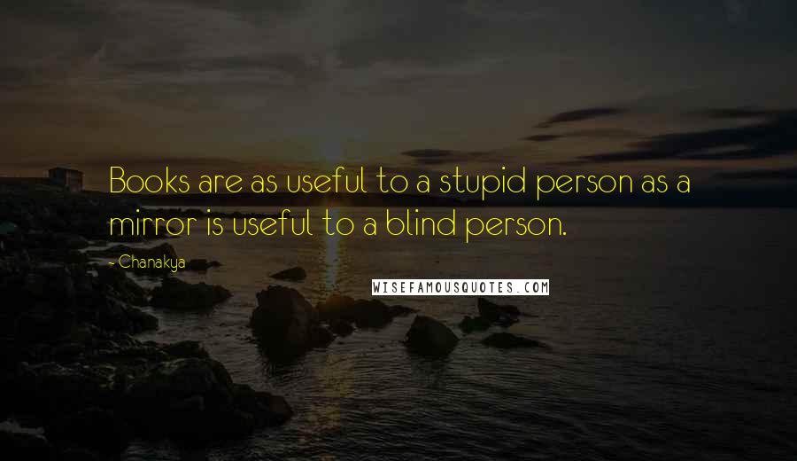 Chanakya Quotes: Books are as useful to a stupid person as a mirror is useful to a blind person.