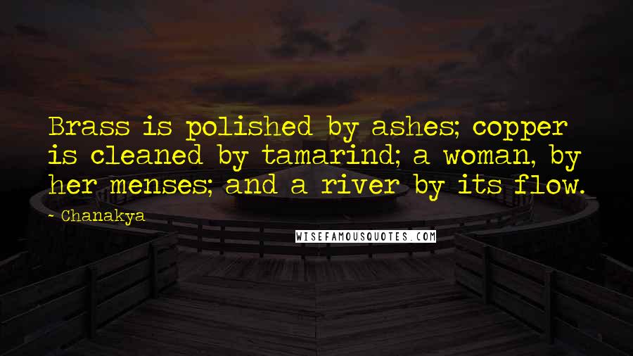Chanakya Quotes: Brass is polished by ashes; copper is cleaned by tamarind; a woman, by her menses; and a river by its flow.