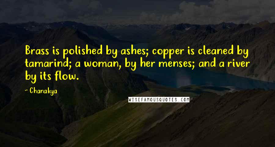 Chanakya Quotes: Brass is polished by ashes; copper is cleaned by tamarind; a woman, by her menses; and a river by its flow.