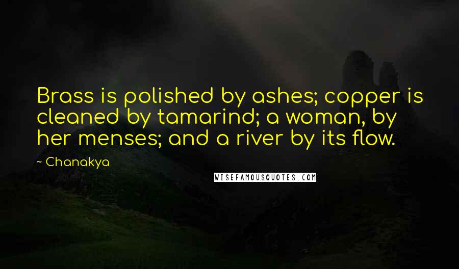 Chanakya Quotes: Brass is polished by ashes; copper is cleaned by tamarind; a woman, by her menses; and a river by its flow.