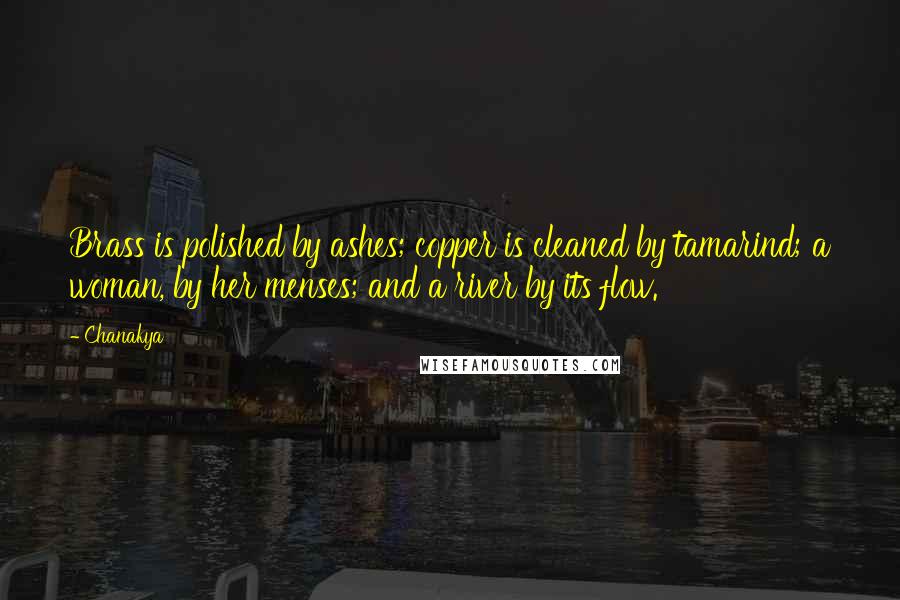 Chanakya Quotes: Brass is polished by ashes; copper is cleaned by tamarind; a woman, by her menses; and a river by its flow.