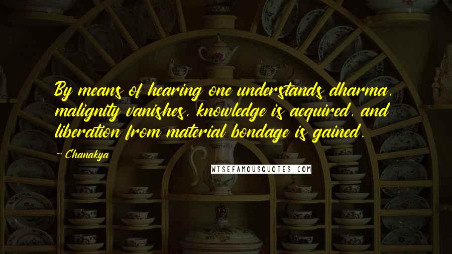 Chanakya Quotes: By means of hearing one understands dharma, malignity vanishes, knowledge is acquired, and liberation from material bondage is gained.