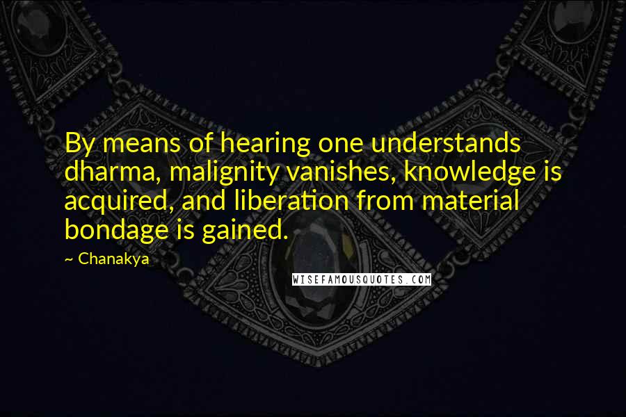 Chanakya Quotes: By means of hearing one understands dharma, malignity vanishes, knowledge is acquired, and liberation from material bondage is gained.
