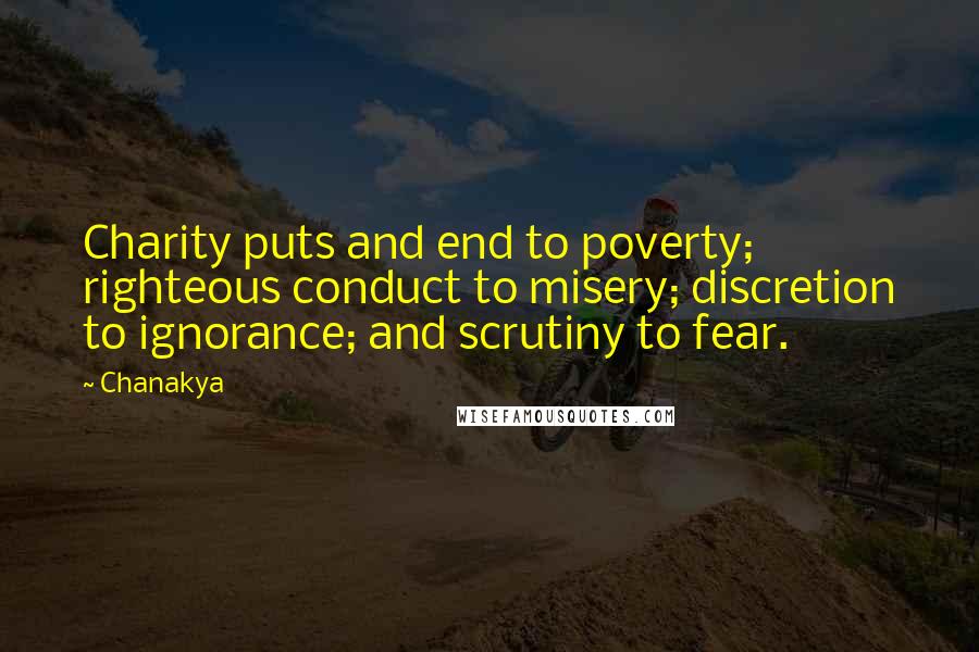Chanakya Quotes: Charity puts and end to poverty; righteous conduct to misery; discretion to ignorance; and scrutiny to fear.
