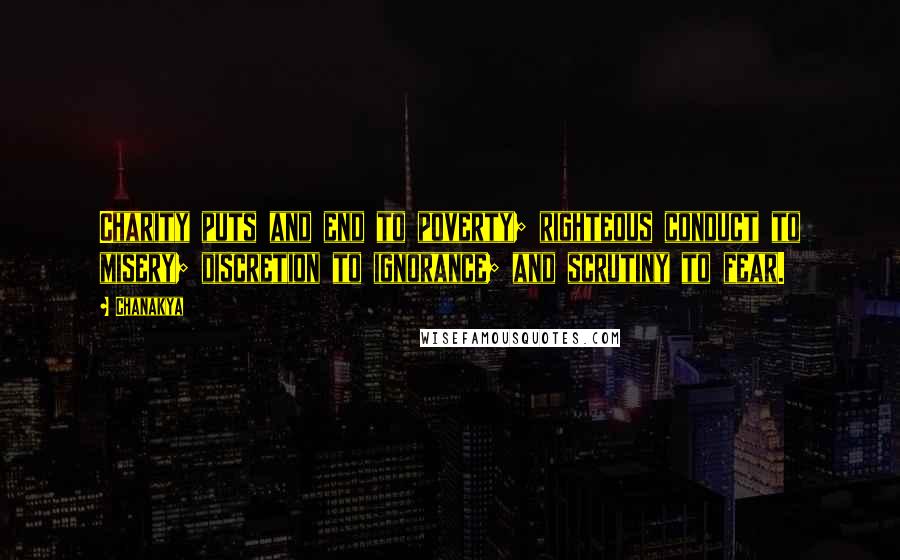 Chanakya Quotes: Charity puts and end to poverty; righteous conduct to misery; discretion to ignorance; and scrutiny to fear.