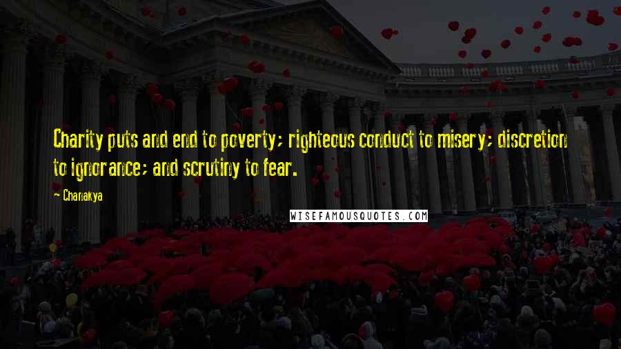 Chanakya Quotes: Charity puts and end to poverty; righteous conduct to misery; discretion to ignorance; and scrutiny to fear.