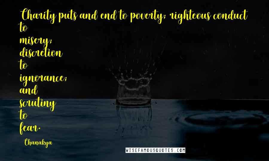 Chanakya Quotes: Charity puts and end to poverty; righteous conduct to misery; discretion to ignorance; and scrutiny to fear.