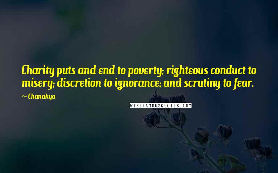 Chanakya Quotes: Charity puts and end to poverty; righteous conduct to misery; discretion to ignorance; and scrutiny to fear.