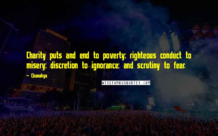 Chanakya Quotes: Charity puts and end to poverty; righteous conduct to misery; discretion to ignorance; and scrutiny to fear.