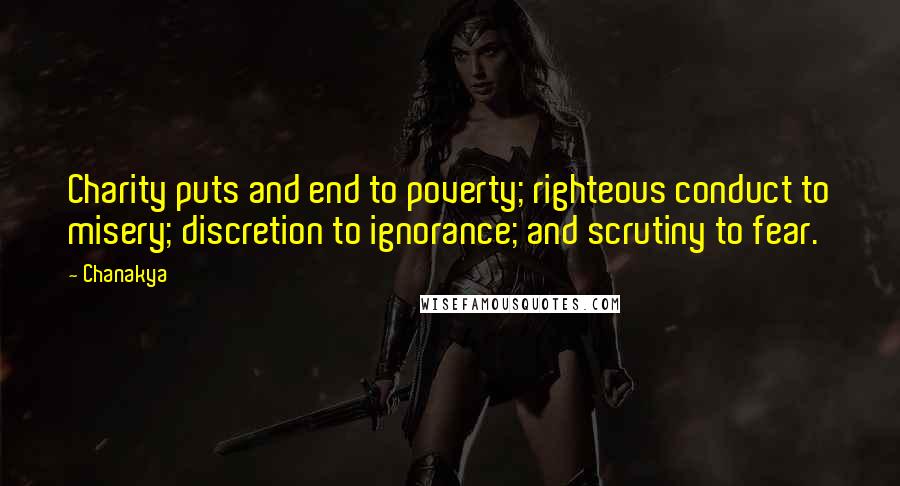 Chanakya Quotes: Charity puts and end to poverty; righteous conduct to misery; discretion to ignorance; and scrutiny to fear.