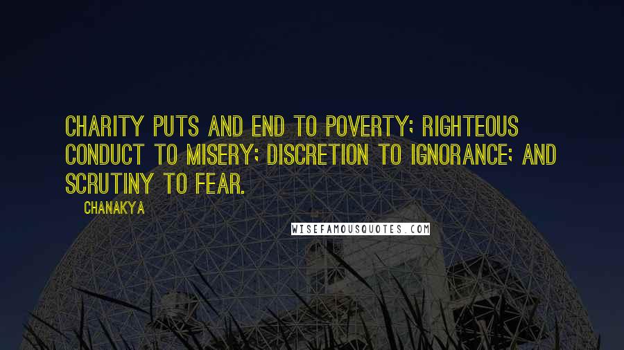 Chanakya Quotes: Charity puts and end to poverty; righteous conduct to misery; discretion to ignorance; and scrutiny to fear.