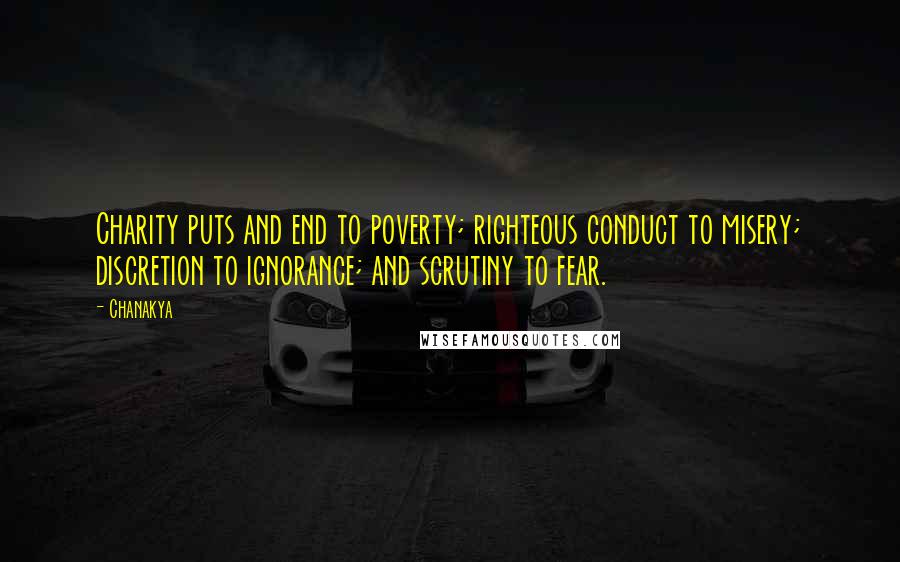 Chanakya Quotes: Charity puts and end to poverty; righteous conduct to misery; discretion to ignorance; and scrutiny to fear.