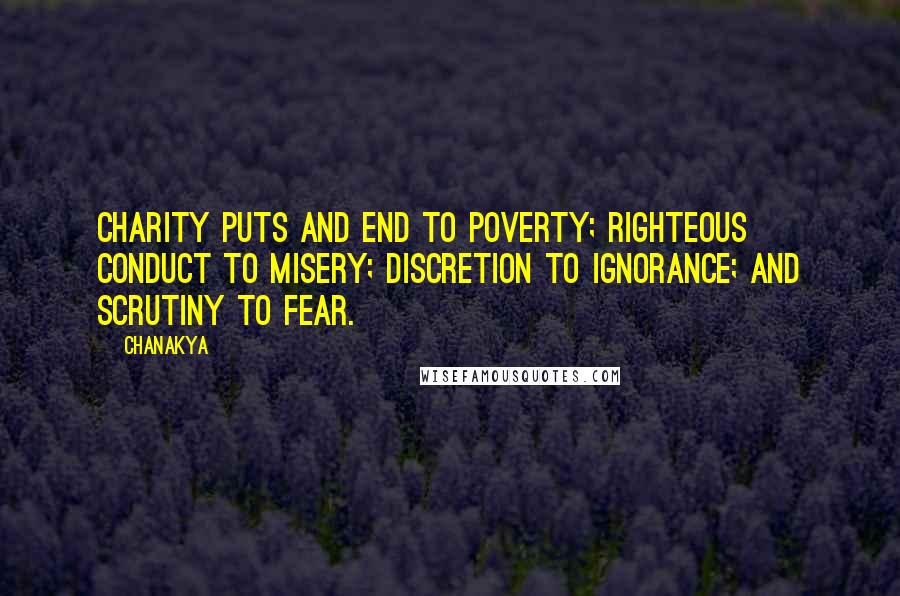 Chanakya Quotes: Charity puts and end to poverty; righteous conduct to misery; discretion to ignorance; and scrutiny to fear.