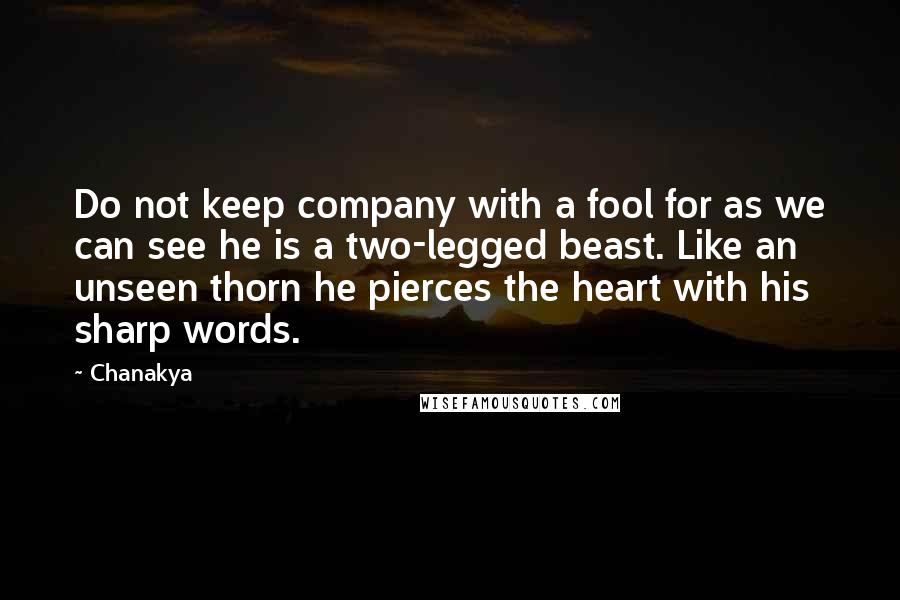 Chanakya Quotes: Do not keep company with a fool for as we can see he is a two-legged beast. Like an unseen thorn he pierces the heart with his sharp words.