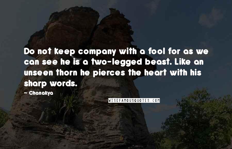 Chanakya Quotes: Do not keep company with a fool for as we can see he is a two-legged beast. Like an unseen thorn he pierces the heart with his sharp words.