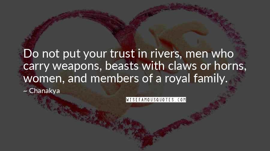 Chanakya Quotes: Do not put your trust in rivers, men who carry weapons, beasts with claws or horns, women, and members of a royal family.