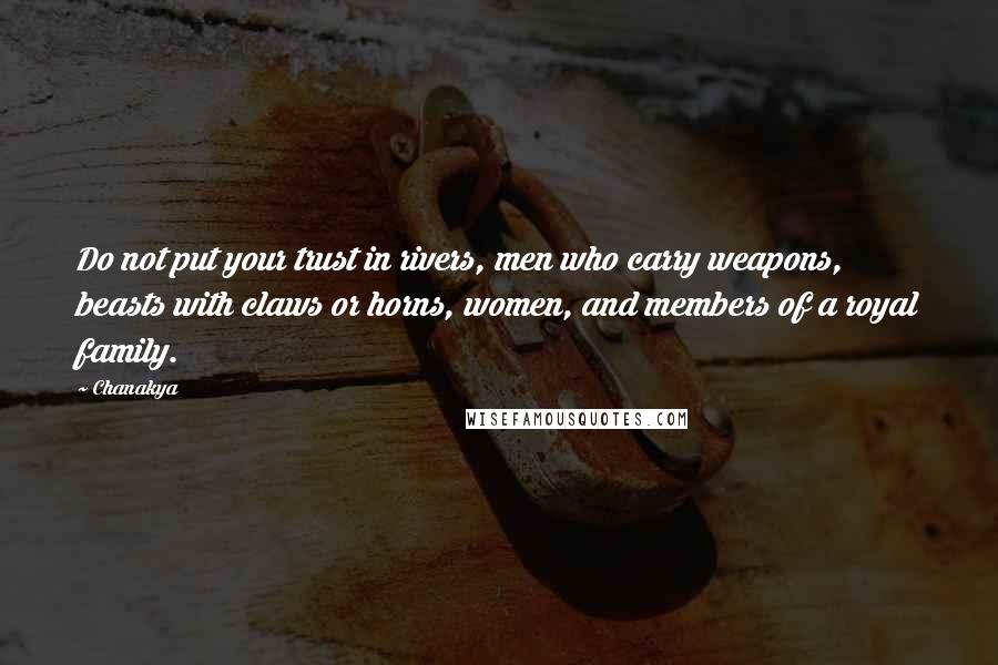 Chanakya Quotes: Do not put your trust in rivers, men who carry weapons, beasts with claws or horns, women, and members of a royal family.