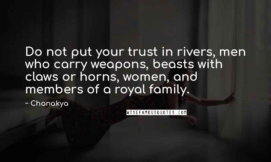 Chanakya Quotes: Do not put your trust in rivers, men who carry weapons, beasts with claws or horns, women, and members of a royal family.