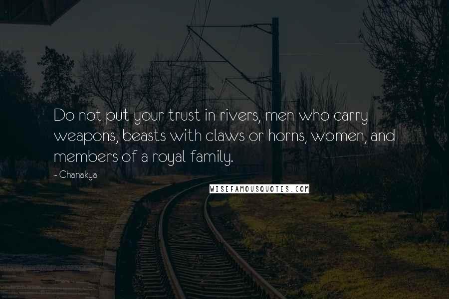 Chanakya Quotes: Do not put your trust in rivers, men who carry weapons, beasts with claws or horns, women, and members of a royal family.