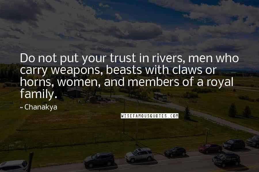 Chanakya Quotes: Do not put your trust in rivers, men who carry weapons, beasts with claws or horns, women, and members of a royal family.