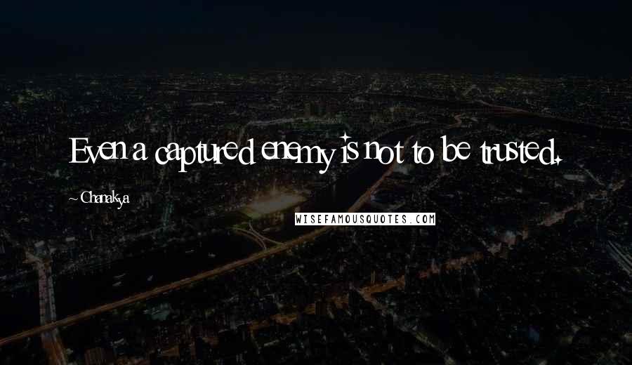Chanakya Quotes: Even a captured enemy is not to be trusted.