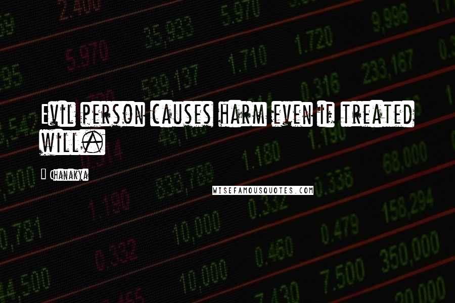 Chanakya Quotes: Evil person causes harm even if treated will.