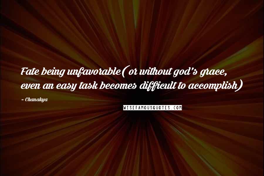 Chanakya Quotes: Fate being unfavorable( or without god's grace, even an easy task becomes difficult to accomplish)