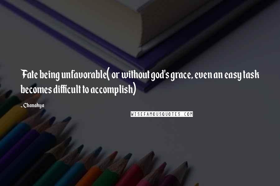 Chanakya Quotes: Fate being unfavorable( or without god's grace, even an easy task becomes difficult to accomplish)