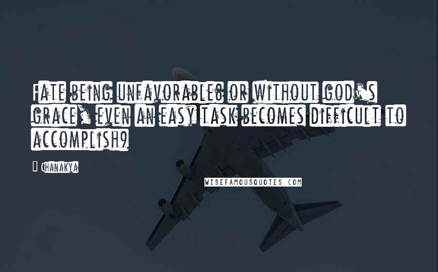 Chanakya Quotes: Fate being unfavorable( or without god's grace, even an easy task becomes difficult to accomplish)