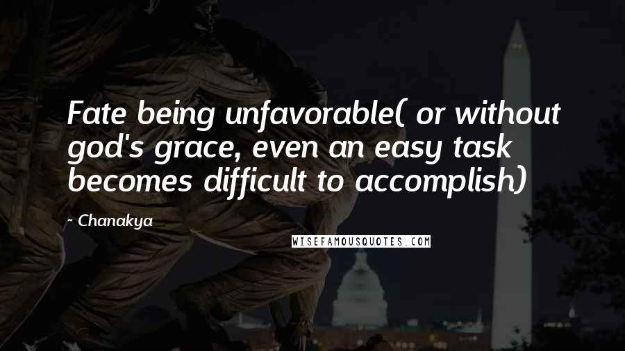 Chanakya Quotes: Fate being unfavorable( or without god's grace, even an easy task becomes difficult to accomplish)
