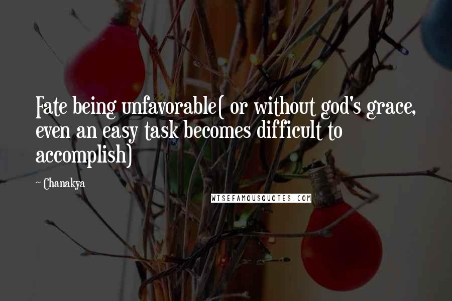 Chanakya Quotes: Fate being unfavorable( or without god's grace, even an easy task becomes difficult to accomplish)