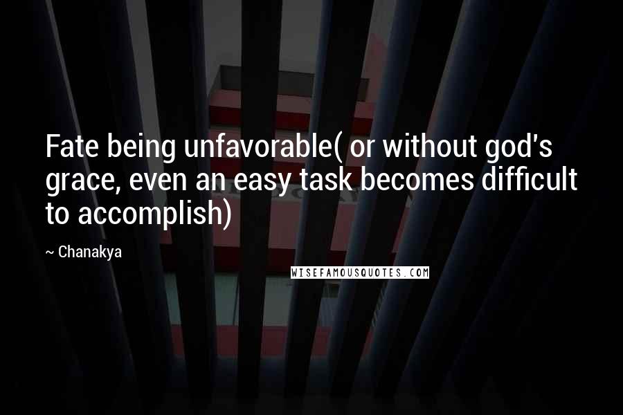 Chanakya Quotes: Fate being unfavorable( or without god's grace, even an easy task becomes difficult to accomplish)