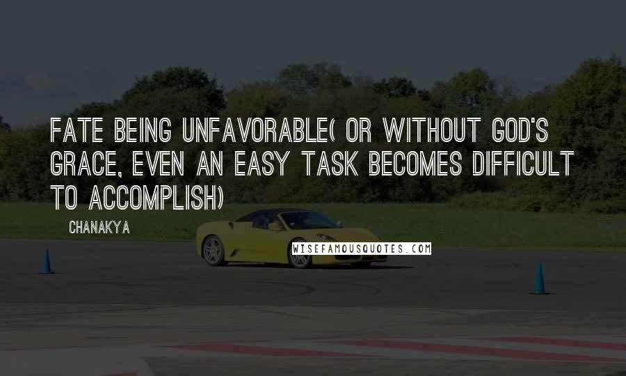 Chanakya Quotes: Fate being unfavorable( or without god's grace, even an easy task becomes difficult to accomplish)