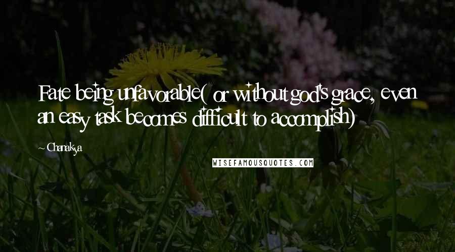 Chanakya Quotes: Fate being unfavorable( or without god's grace, even an easy task becomes difficult to accomplish)