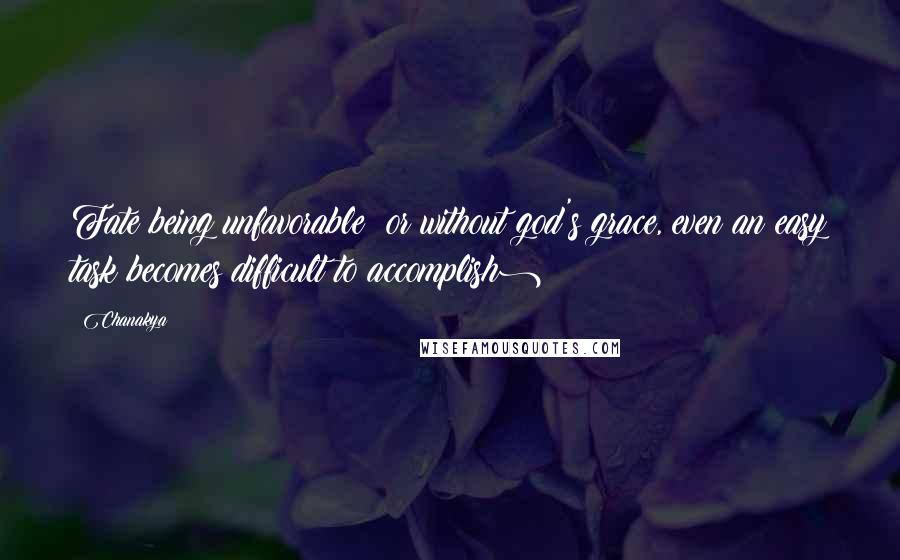 Chanakya Quotes: Fate being unfavorable( or without god's grace, even an easy task becomes difficult to accomplish)