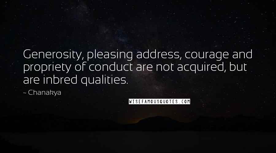 Chanakya Quotes: Generosity, pleasing address, courage and propriety of conduct are not acquired, but are inbred qualities.