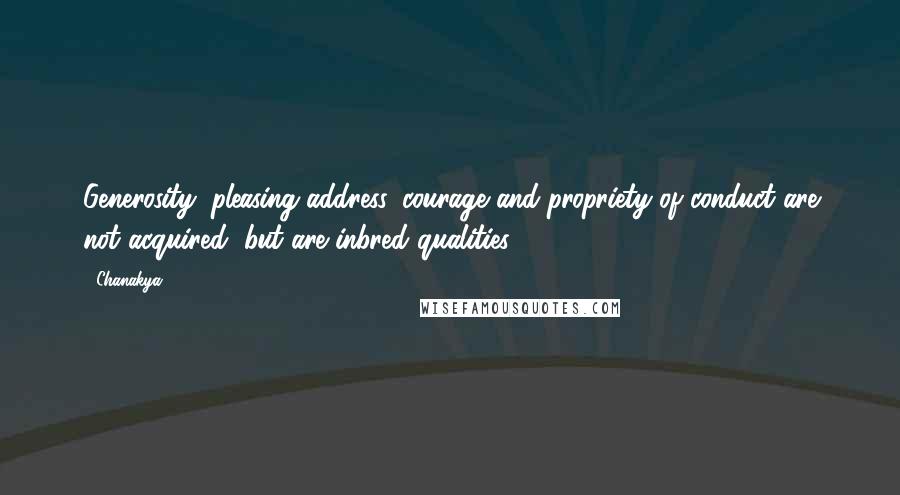 Chanakya Quotes: Generosity, pleasing address, courage and propriety of conduct are not acquired, but are inbred qualities.