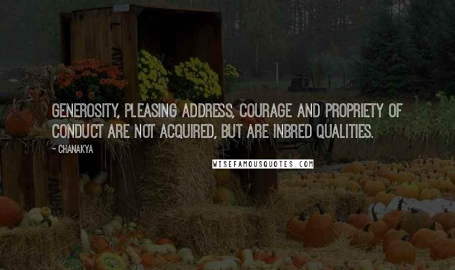 Chanakya Quotes: Generosity, pleasing address, courage and propriety of conduct are not acquired, but are inbred qualities.