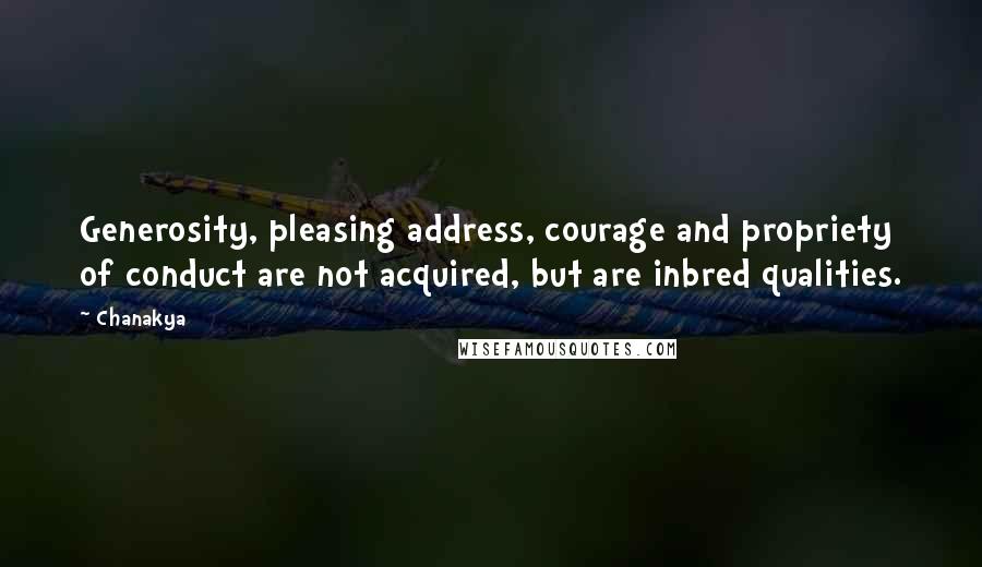 Chanakya Quotes: Generosity, pleasing address, courage and propriety of conduct are not acquired, but are inbred qualities.