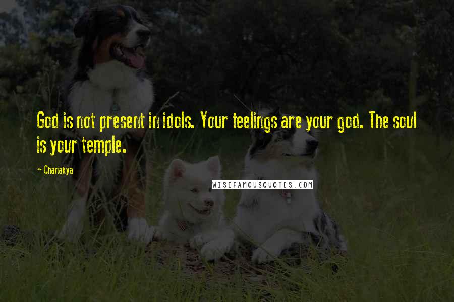 Chanakya Quotes: God is not present in idols. Your feelings are your god. The soul is your temple.