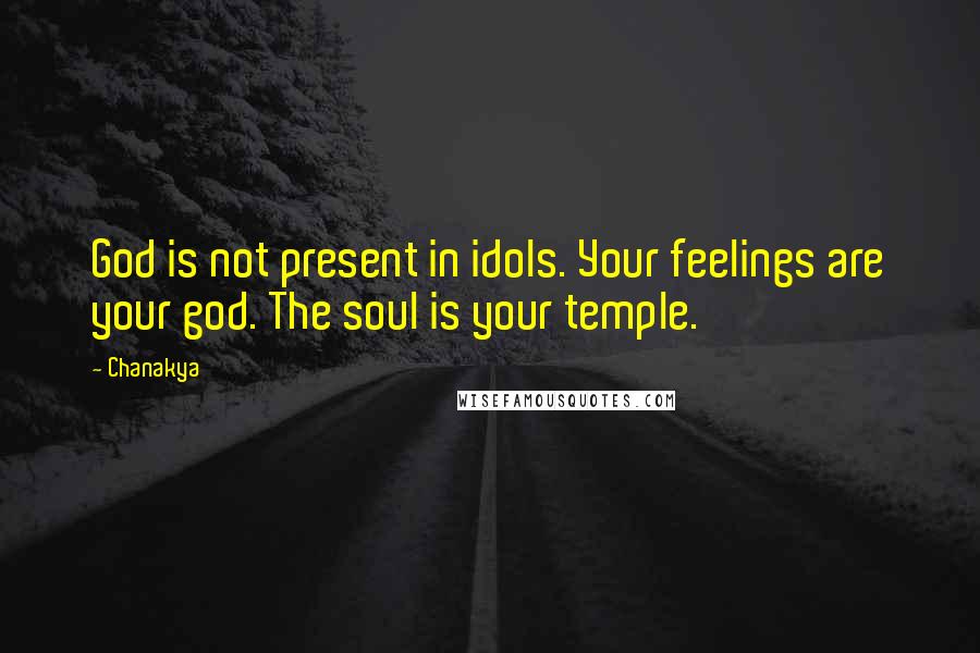 Chanakya Quotes: God is not present in idols. Your feelings are your god. The soul is your temple.