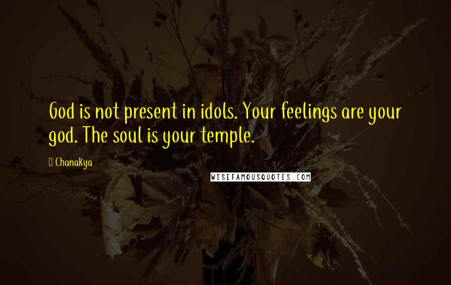 Chanakya Quotes: God is not present in idols. Your feelings are your god. The soul is your temple.