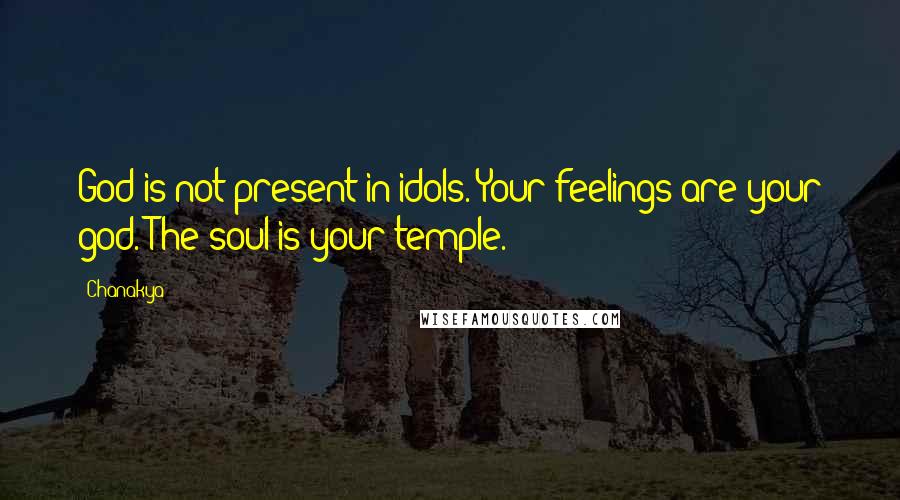 Chanakya Quotes: God is not present in idols. Your feelings are your god. The soul is your temple.