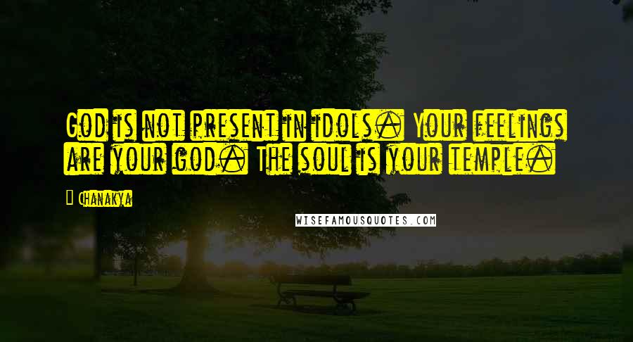 Chanakya Quotes: God is not present in idols. Your feelings are your god. The soul is your temple.