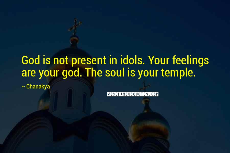 Chanakya Quotes: God is not present in idols. Your feelings are your god. The soul is your temple.