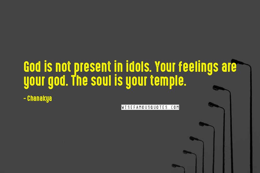 Chanakya Quotes: God is not present in idols. Your feelings are your god. The soul is your temple.