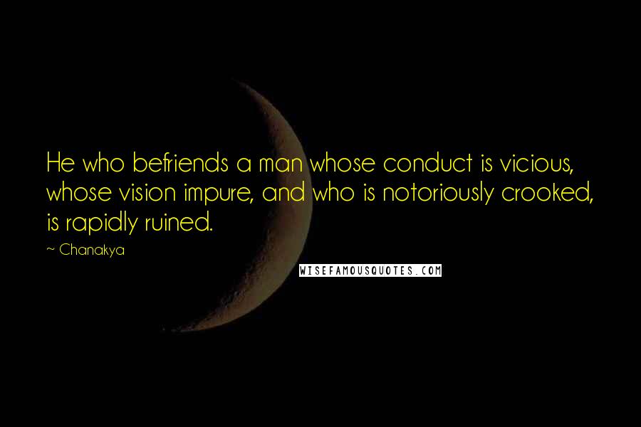 Chanakya Quotes: He who befriends a man whose conduct is vicious, whose vision impure, and who is notoriously crooked, is rapidly ruined.