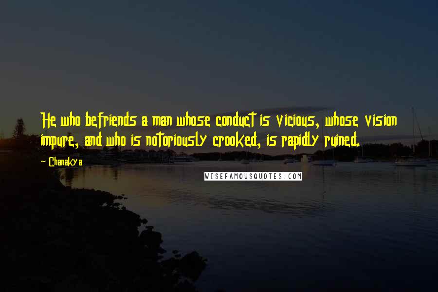 Chanakya Quotes: He who befriends a man whose conduct is vicious, whose vision impure, and who is notoriously crooked, is rapidly ruined.