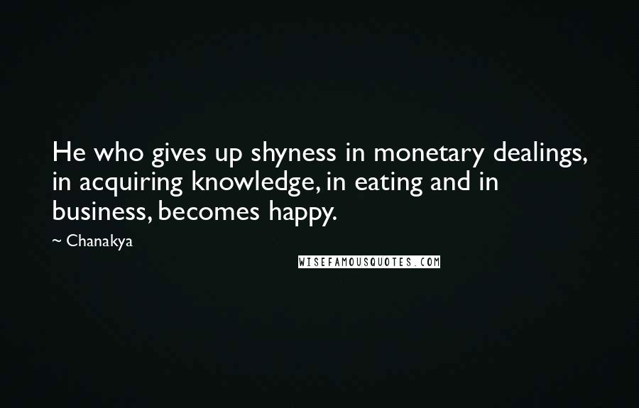Chanakya Quotes: He who gives up shyness in monetary dealings, in acquiring knowledge, in eating and in business, becomes happy.